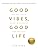 Good Vibes, Good Life: